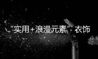 “实用+浪漫元素”衣饰至迷人