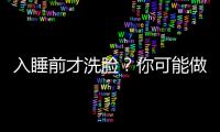 入睡前才洗脸？你可能做错了!