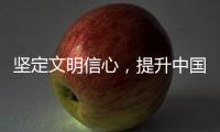 坚定文明信心，提升中国软实力